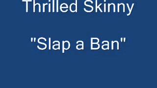 Thrilled Skinny - Slap a Ban