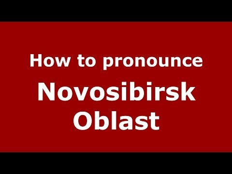 How to pronounce Novosibirsk Oblast (Russian/Russia)  - PronounceNames.com