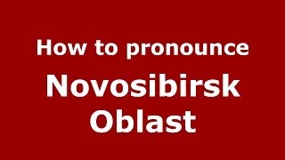 How to pronounce Novosibirsk Oblast