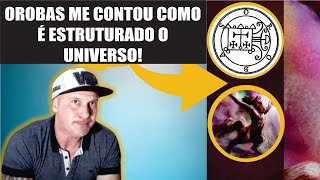 OROBAS ME CONTOU COMO O UNIVERSO É CONSTITUIDO! ✡️🔥😈