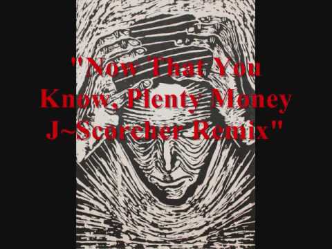 "Now That You Know, Plenty Money J~Scorcher Remix"