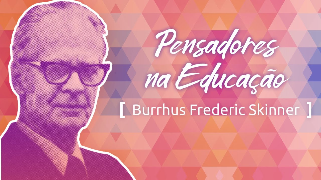 Pensadores na Educação: Skinner e o uso educacional da análise do comportamento