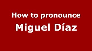 How to pronounce Miguel Díaz