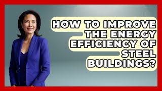 How To Improve The Energy Efficiency Of Steel Buildings? - Civil Engineering Explained