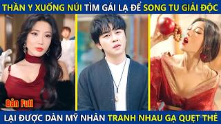 Thần Y Xuống Núi Tìm Gái Lạ Để Song Tu Giải Độc, Ai Ngờ Được Dàn Mỹ Nhân Tranh Nhau Gạ Quẹt Thẻ