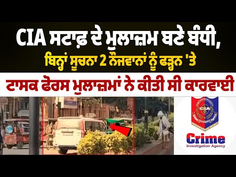 CIA ਸਟਾਫ਼ ਦੇ ਮੁਲਾਜ਼ਮ ਬਣੇ ਬੰਧੀ, ਬਿਨ੍ਹਾਂ ਸੂਚਨਾ 2 ਨੌਜਵਾਨਾਂ ਨੂੰ ਫੜ੍ਹਨ 'ਤੇ ਟਾਸਕ ਫੋਰਸ ਮੁਲਾਜ਼ਮਾਂ ਨੇ ਕੀਤੀ ਸੀ ਕਾਰਵਾਈ