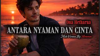 Download lagu ONA HETHARUA – ANTARA NYAMAN DAN CINTA | Male Version | Pop Modern Cover & Saxophone mp3