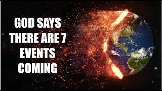 God Says There are 7 Events Coming