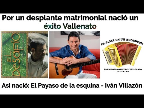 Por un desplante matrimonial nació un éxito Vallenato, EL PAYASO DE LA ESQUINA - Iván Villazón