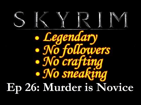 Murder is Novice: Skyrim Legendary, no followers, crafts, or sneak- Episode 26