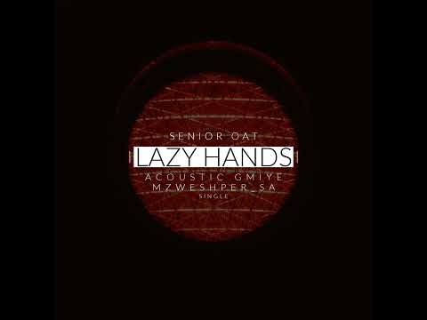 Senior Oat-Lazy Hands  feat  Acoustic Gmiye   Mzweshper sa (Lyrics edition)