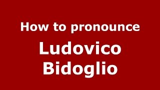 How to pronounce Ludovico Bidoglio