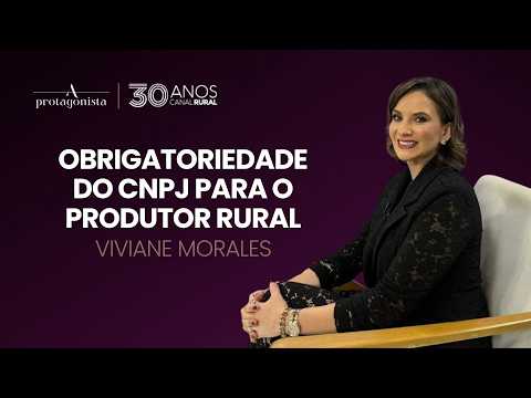 Obrigatoriedade do CNPJ para o produtor rural | A Protagonista
