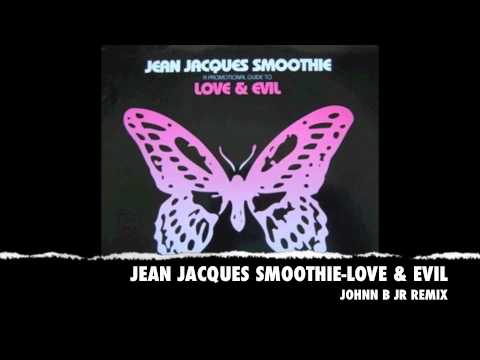 JEAN JACQUES SMOOTHIE - LOVE & EVIL (JOHNN B JR REMIX).