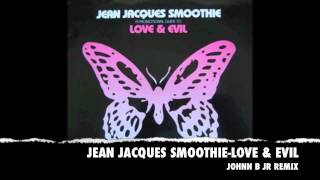 JEAN JACQUES SMOOTHIE - LOVE & EVIL (JOHNN B JR REMIX).
