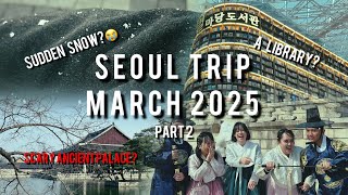 SEOUL TRIP MARCH 2025 part 2 ( First Snow, ancient Palace & The Most Beautiful Library )