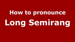 How to pronounce Long Semirang