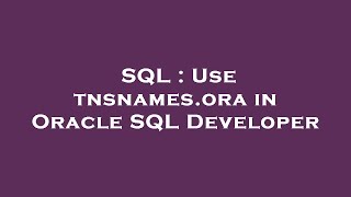 SQL : Use tnsnames.ora in Oracle SQL Developer