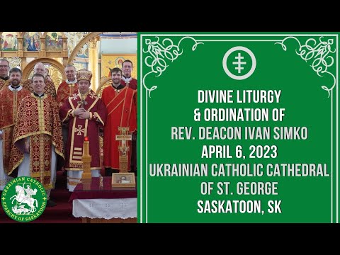 Full Divine Liturgy and Ordination of Rev. Deacon Ivan Simko - April 6, 2023