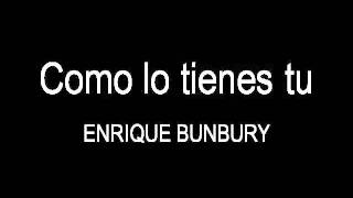 como lo tienes tu   enrique bunbury
