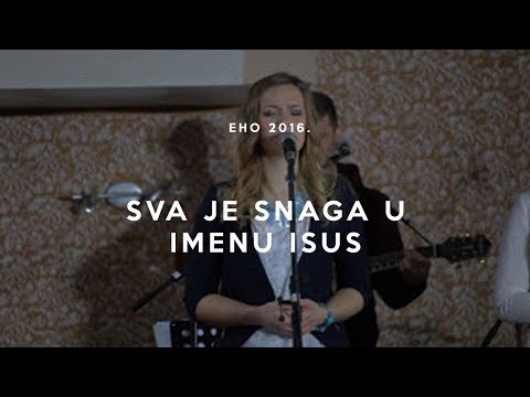 Sva je snaga u imenu Isus - molitva + slavljenje - Eho 2016.