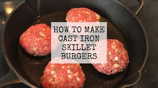 How to Make Cast Iron Skillet Burgers