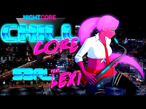 Chillcore - S3RL feat Lexi ♥Nightcore♥