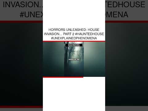Horrors Unleashed: House Invasion... Part 2 #HauntedHouse #UnexplainedPhenomena