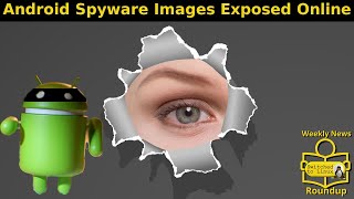 Android Spyware Images Exposed Online | Weekly News Roundup