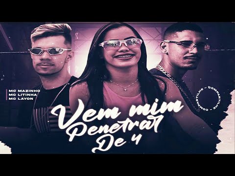Mc Mazinho e Mc Litinha e Mc Layon - Vem Me Penetrar de 4