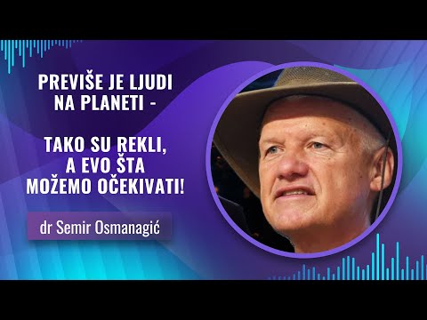 dr Semir Osmanagić -- PREVIŠE JE LJUDI NA PLANETI - TAKO SU REKLI, A EVO ŠTA MOŽEMO OČEKIVATI!