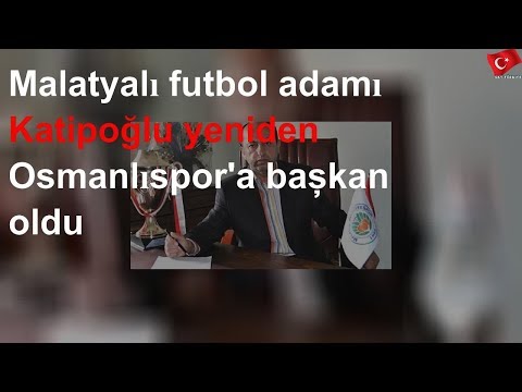 Malatyalı futbol adamı Katipoğlu yeniden Osmanlıspor'a başkan oldu