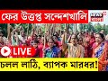 Sandeshkhali News LIVE : ফের উত্তপ্ত সন্দেশখালি! চলল লাঠি, ব্