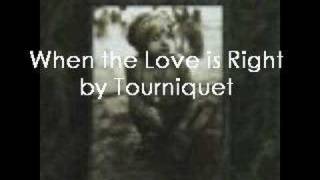 When the Love is Right by Tourniquet