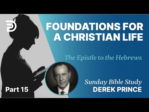 Foundations For A Christian Life | Part 15 | Sunday Bible Study With Derek | Hebrews