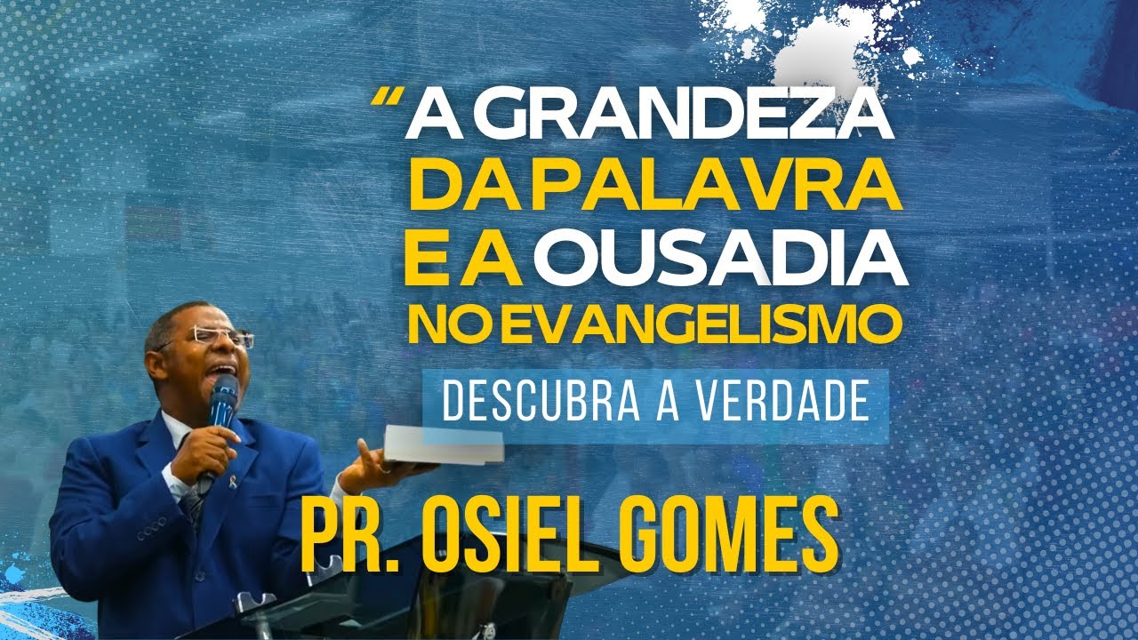 Pr. Osiel Gomes: A Grandeza da Palavra e a Ousadia no Evangelismo