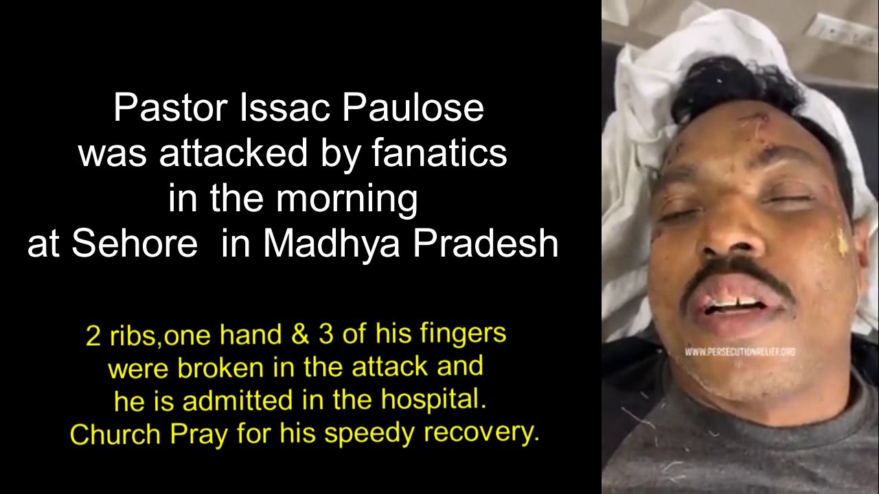 മധ്യപ്രദേശിലെ സെഹോറിൽ പാസ്റ്റർ ഐസക് പൗലോസിനെ സുവിശേഷവിരോധികൾ  ആക്രമിച്ചു