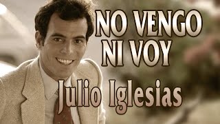 Julio Iglesias - No Vengo Ni Voy (letras)