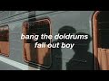 bang the doldrums — fall out boy (lyrics)