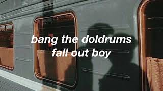 bang the doldrums — fall out boy (lyrics)