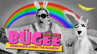 BÜGEE episode 6 Somewhere under the rainbow