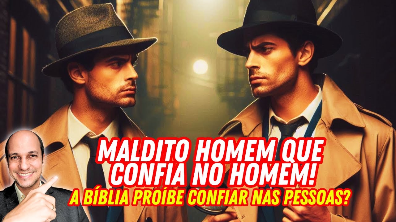 QUEM CONFIA EM OUTRAS PESSOAS É MALDITO SEGUNDO A BÍBLIA?