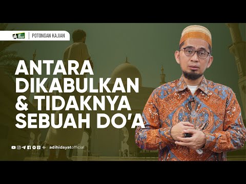 Antara Dikabulkan dan Tidak Dikabulkannya Doa - Ustadz Adi Hidayat