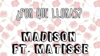 MADISON FT. MATISSE - ¿por que lloras?