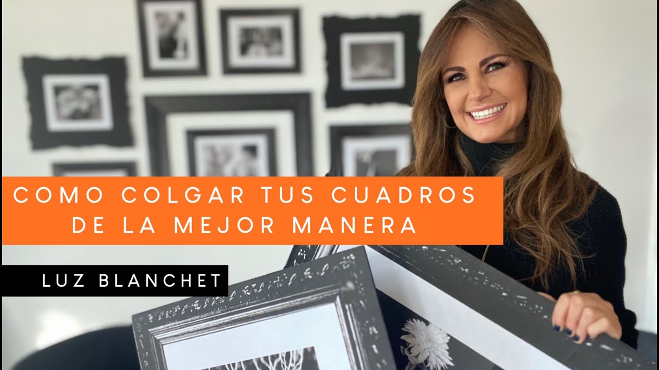 COMO COLGAR TUS CUADROS DE LA MEJOR MANERA/ LUZ BLANCHET
