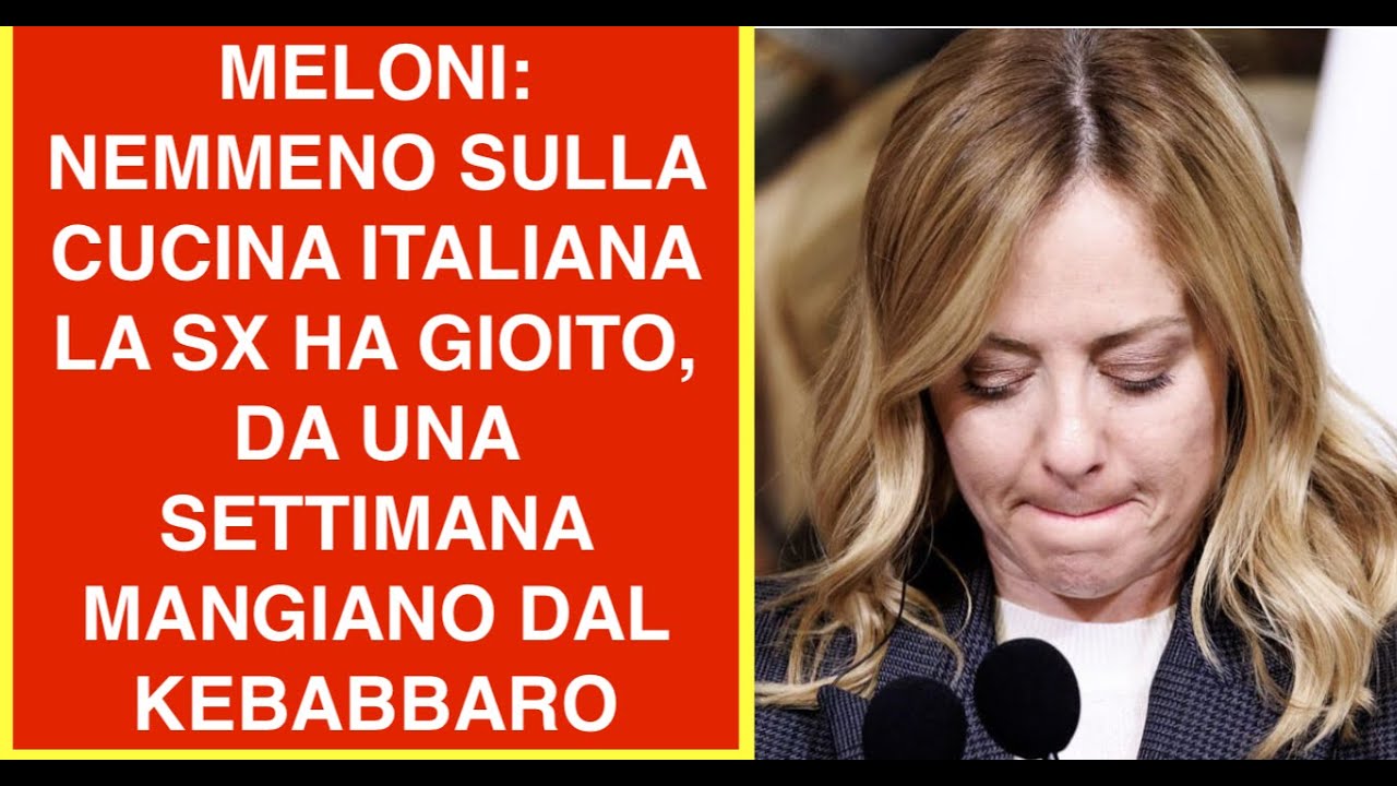 MELONI: NEMMENO SULLA CUCINA ITALIANA LA SX HA GIOITO, DA UNA SETTIMANA MANGIANO DAL KEBABBARO