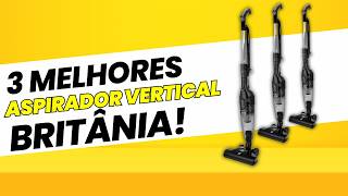 Britânia: TOP 3 Aspiradores Verticais que VÃO TE SURPREENDER!