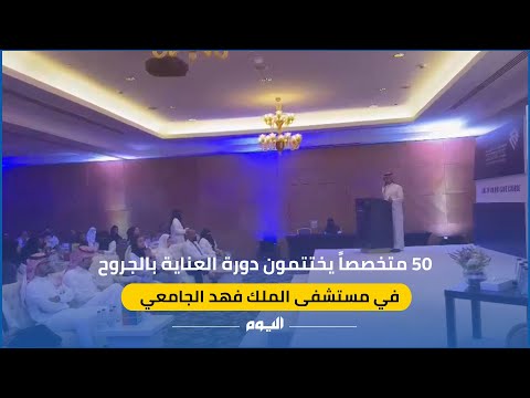 فيديو. 50 متخصصًا يختتمون دورة العناية بالجروح في مستشفى الملك فهد الجامعي