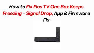How to Fix Fios TV One Box Keeps Freezing – Signal Drop, App & Firmware Fix
