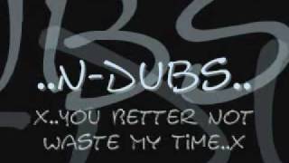 N-Dubs : You Better Not Waste My Time